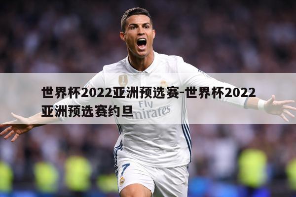 世界杯2022亚洲预选赛-世界杯2022亚洲预选赛约旦