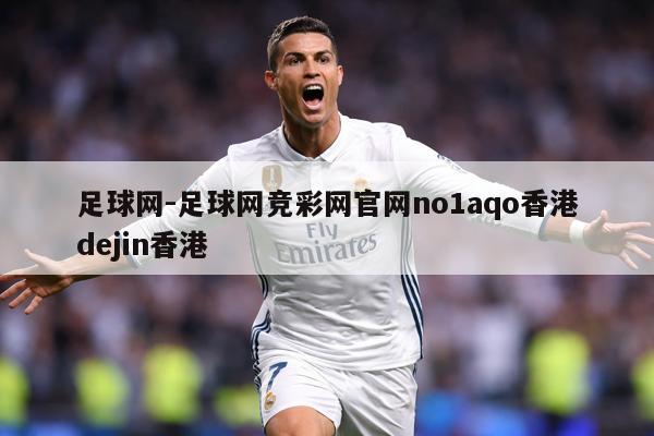 足球网-足球网竞彩网官网no1aqo香港dejin香港